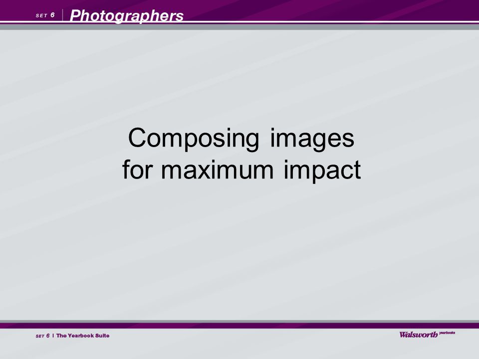 Composing images for maximum impact