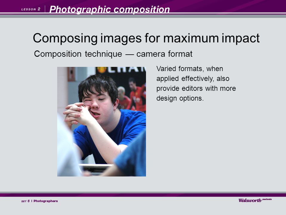 Composition technique — camera format Varied formats, when applied effectively, also provide editors with more design options.
