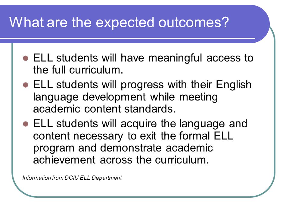 What are the expected outcomes. ELL students will have meaningful access to the full curriculum.