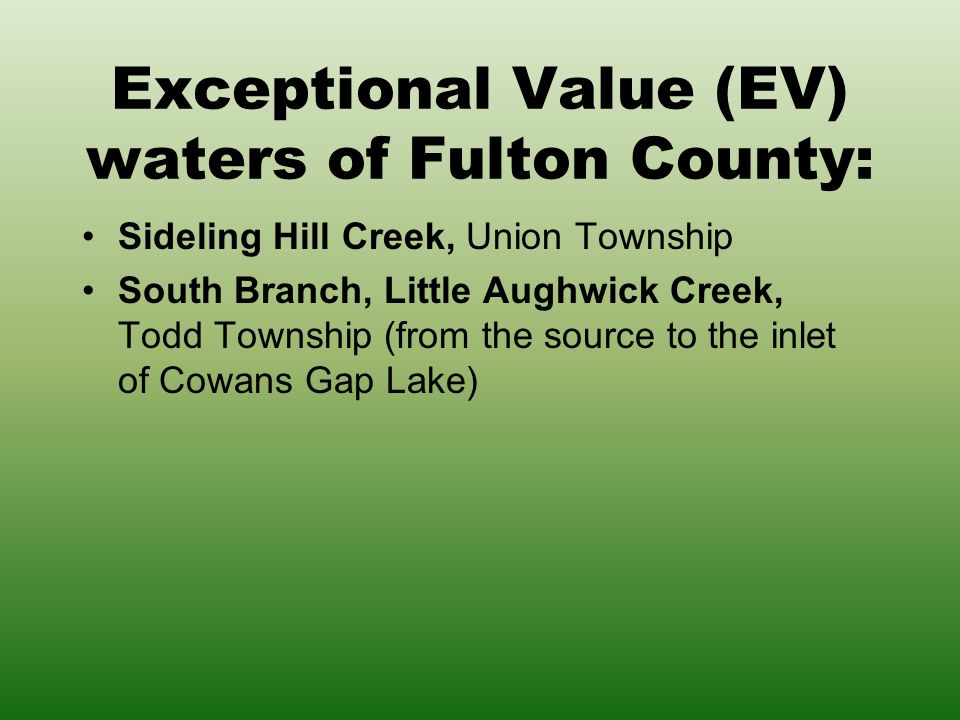 Exceptional Value (EV) waters of Fulton County: Sideling Hill Creek, Union Township South Branch, Little Aughwick Creek, Todd Township (from the source to the inlet of Cowans Gap Lake)