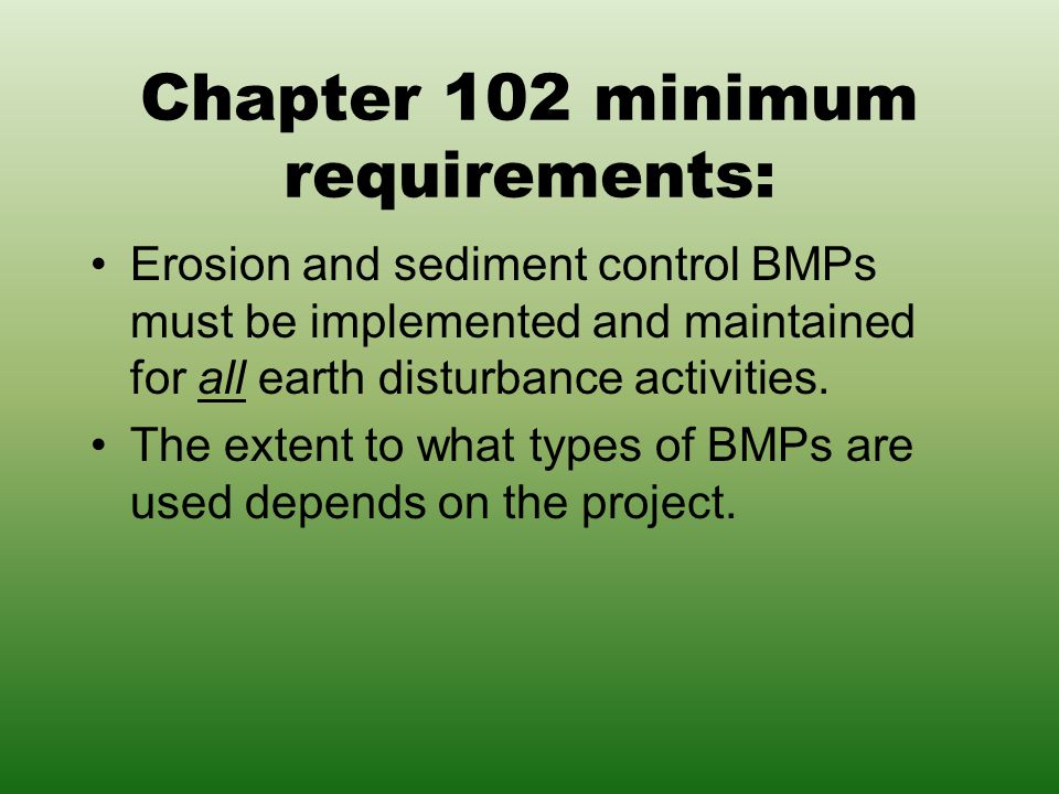 Chapter 102 minimum requirements: Erosion and sediment control BMPs must be implemented and maintained for all earth disturbance activities.