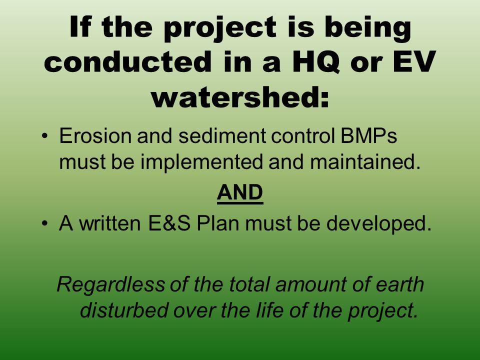 If the project is being conducted in a HQ or EV watershed: Erosion and sediment control BMPs must be implemented and maintained.