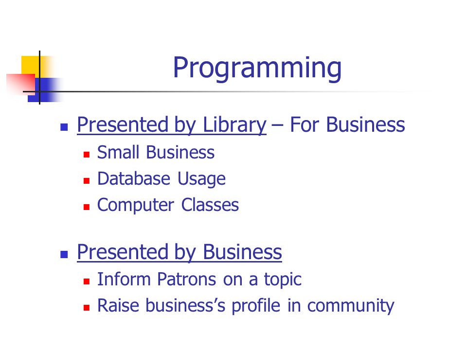Programming Presented by Library – For Business Small Business Database Usage Computer Classes Presented by Business Inform Patrons on a topic Raise business’s profile in community