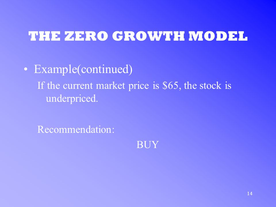 14 THE ZERO GROWTH MODEL Example(continued) If the current market price is $65, the stock is underpriced.