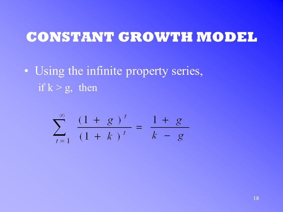18 CONSTANT GROWTH MODEL Using the infinite property series, if k > g, then