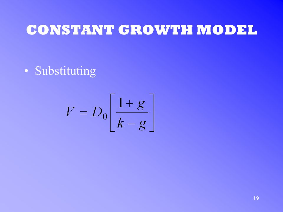 19 CONSTANT GROWTH MODEL Substituting