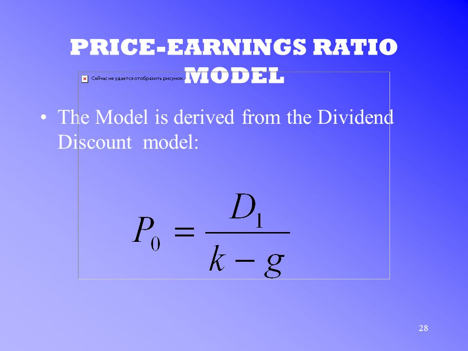 28 PRICE-EARNINGS RATIO MODEL The Model is derived from the Dividend Discount model: