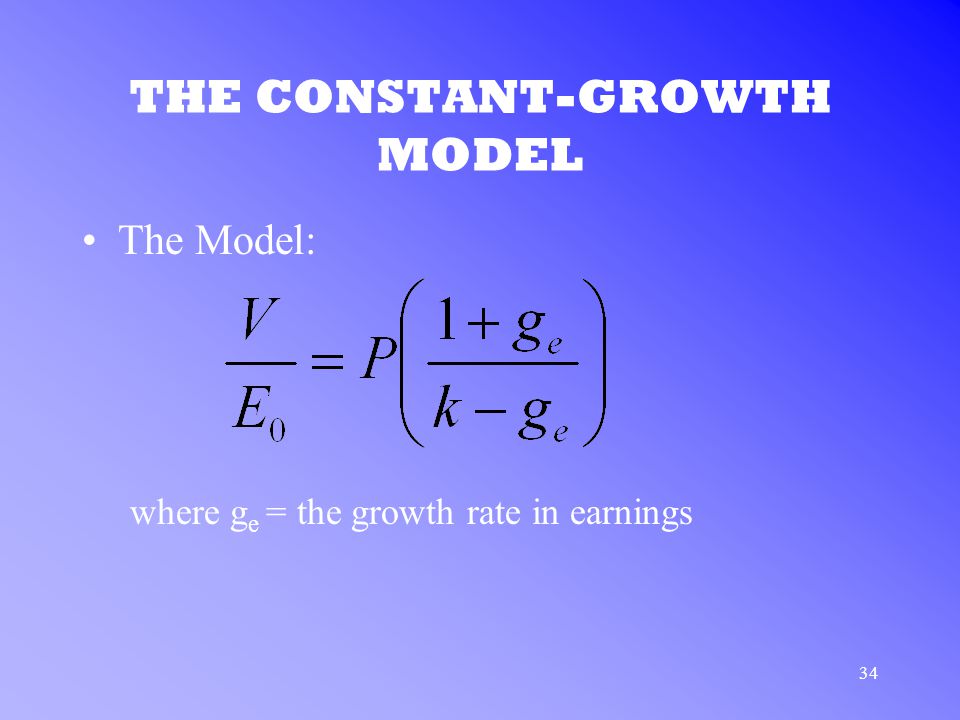 34 THE CONSTANT-GROWTH MODEL The Model: where g e = the growth rate in earnings