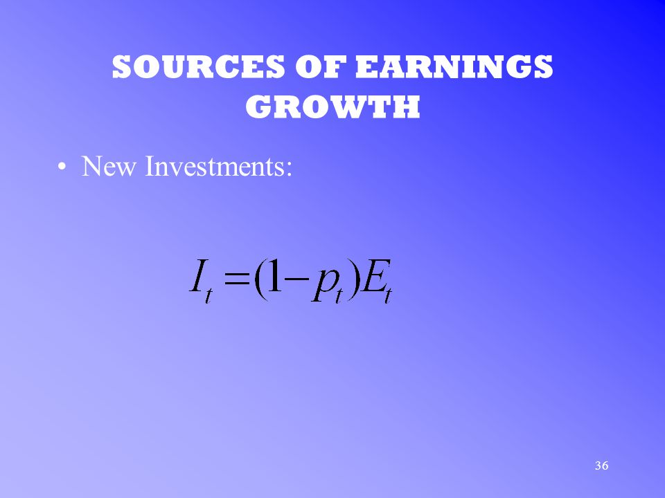 36 SOURCES OF EARNINGS GROWTH New Investments: