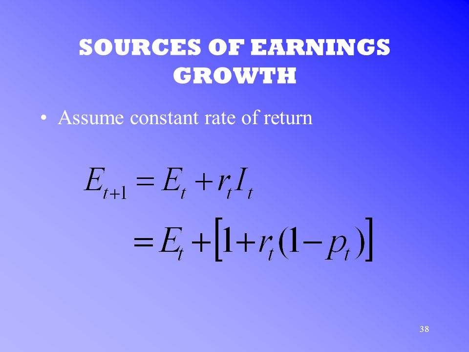 38 SOURCES OF EARNINGS GROWTH Assume constant rate of return