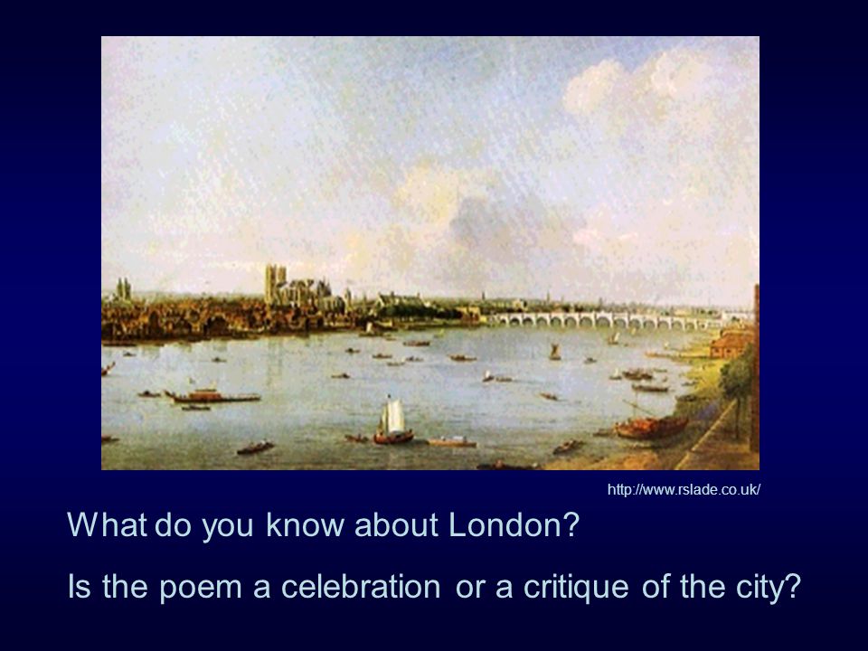 What do you know about London. Is the poem a celebration or a critique of the city.