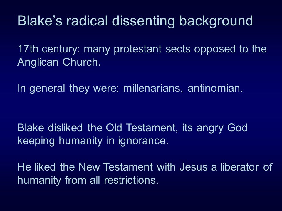 Blake’s radical dissenting background 17th century: many protestant sects opposed to the Anglican Church.