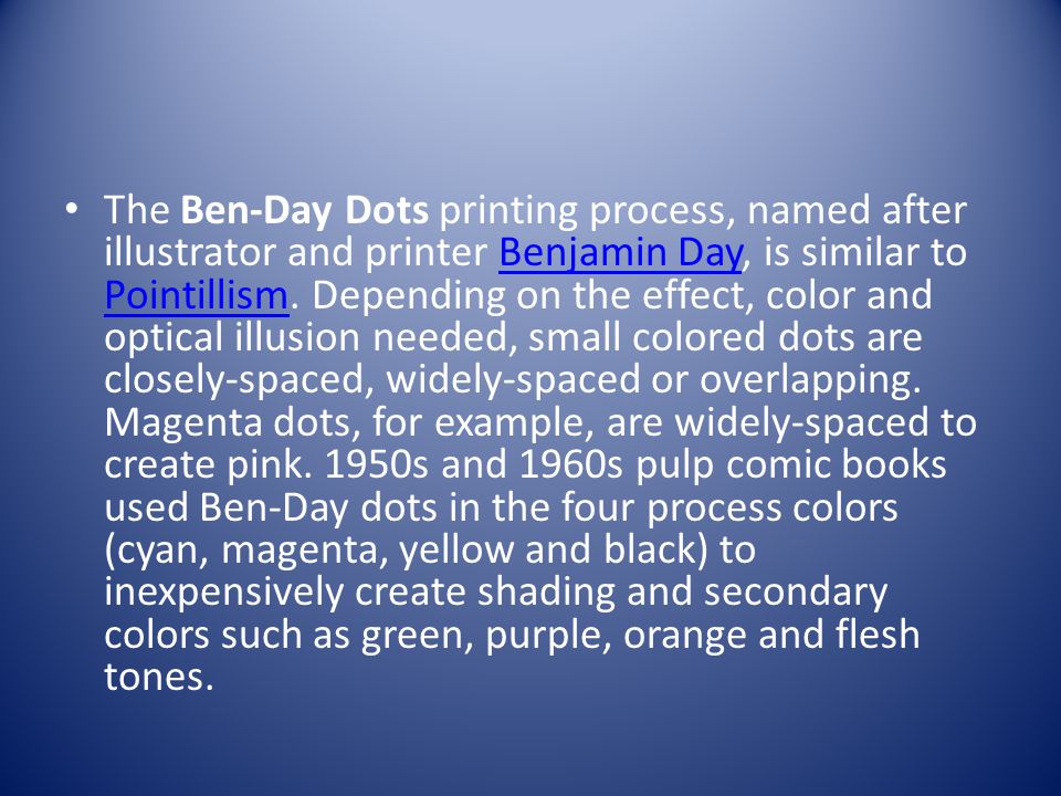 The Ben-Day Dots printing process, named after illustrator and printer Benjamin Day, is similar to Pointillism.