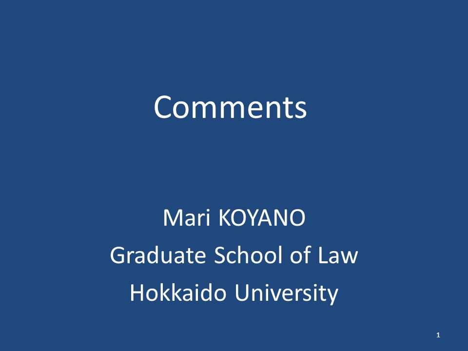 Comments Mari KOYANO Graduate School of Law Hokkaido University 1