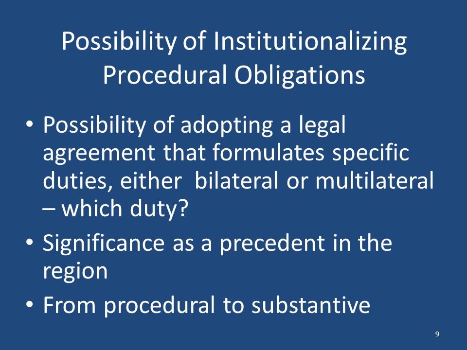 Possibility of Institutionalizing Procedural Obligations Possibility of adopting a legal agreement that formulates specific duties, either bilateral or multilateral – which duty.