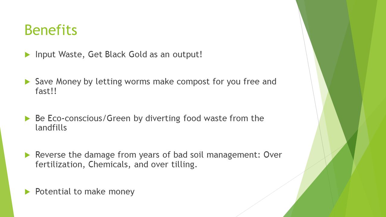Benefits  Input Waste, Get Black Gold as an output.