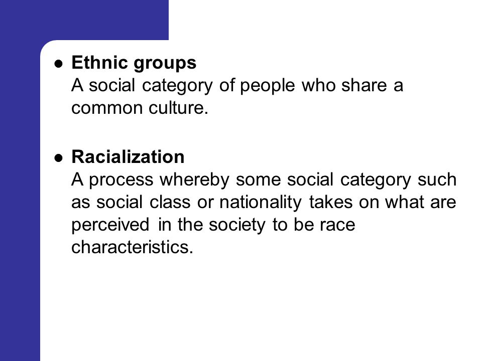 Ethnic groups A social category of people who share a common culture.