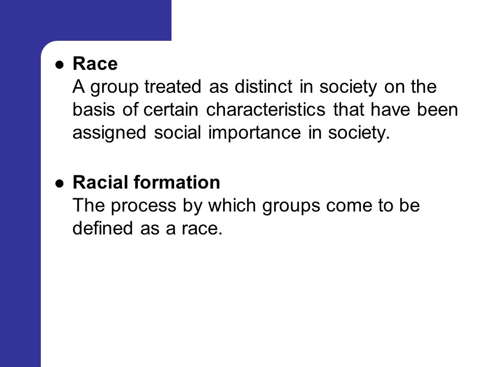 Race A group treated as distinct in society on the basis of certain characteristics that have been assigned social importance in society.