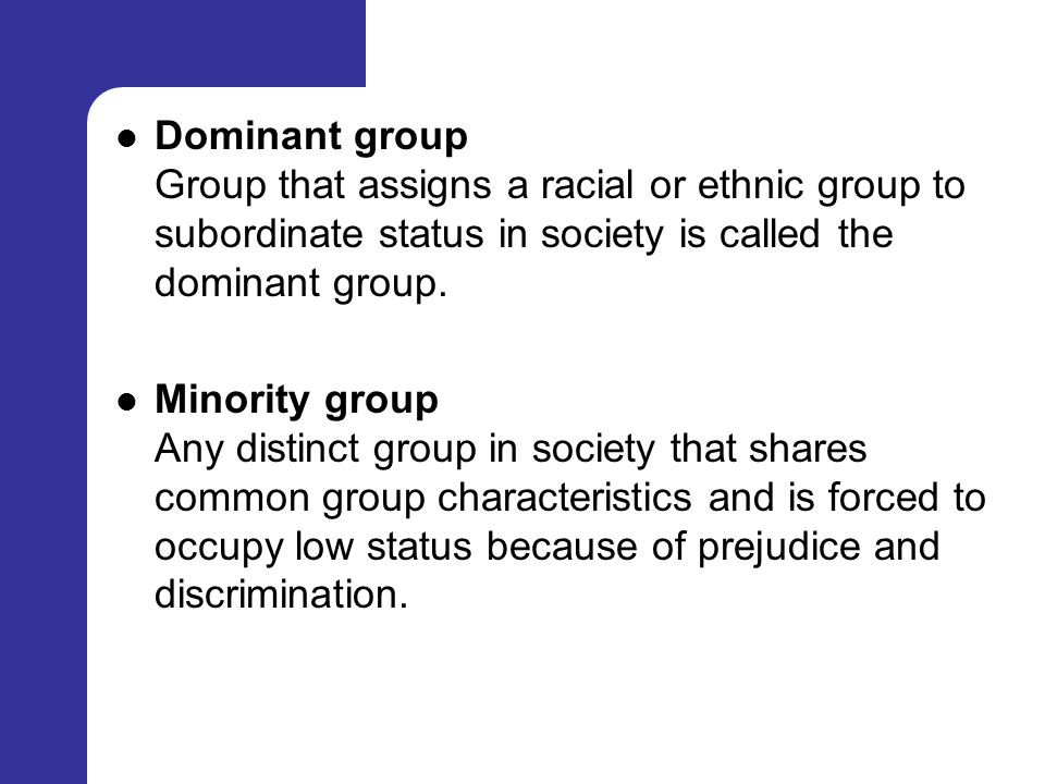 Dominant group Group that assigns a racial or ethnic group to subordinate status in society is called the dominant group.