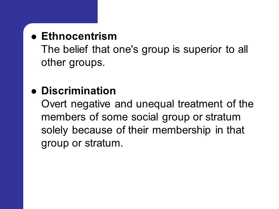 Ethnocentrism The belief that one s group is superior to all other groups.