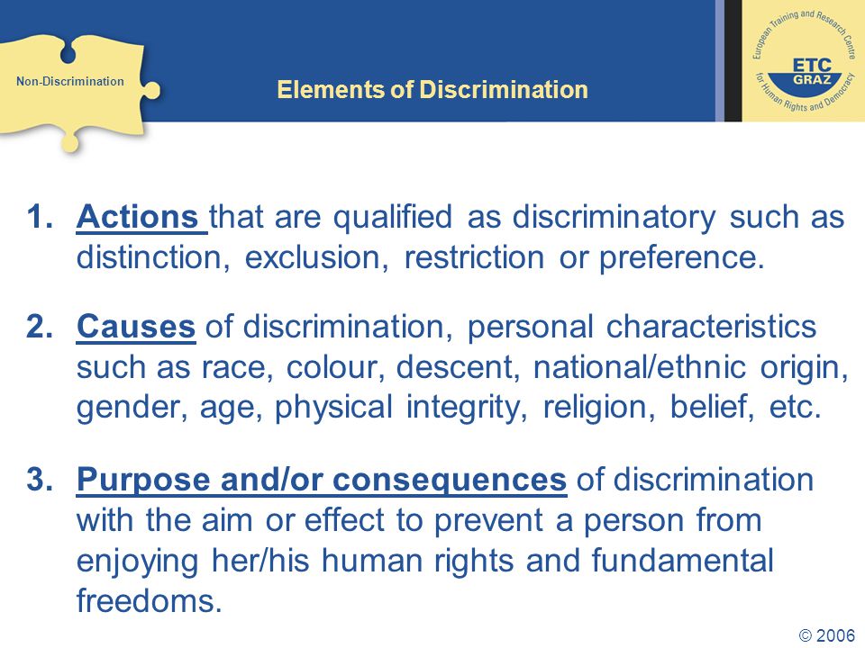 © 2006 Elements of Discrimination 1.Actions that are qualified as discriminatory such as distinction, exclusion, restriction or preference.