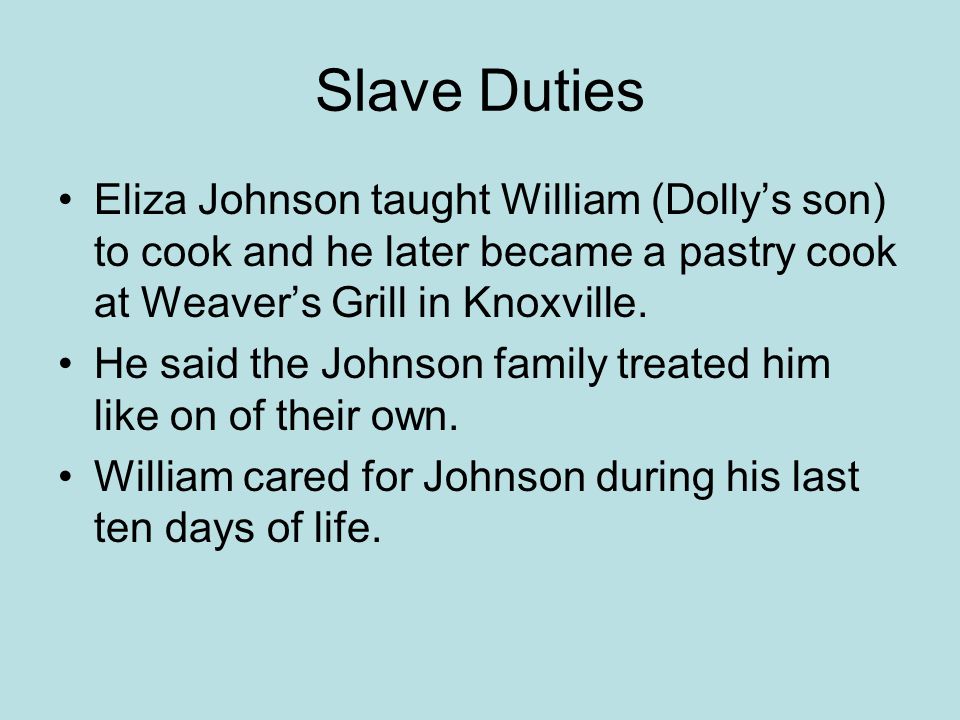 Slave Duties Eliza Johnson taught William (Dolly’s son) to cook and he later became a pastry cook at Weaver’s Grill in Knoxville.
