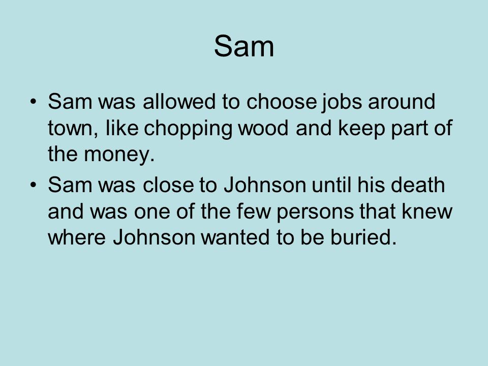 Sam Sam was allowed to choose jobs around town, like chopping wood and keep part of the money.