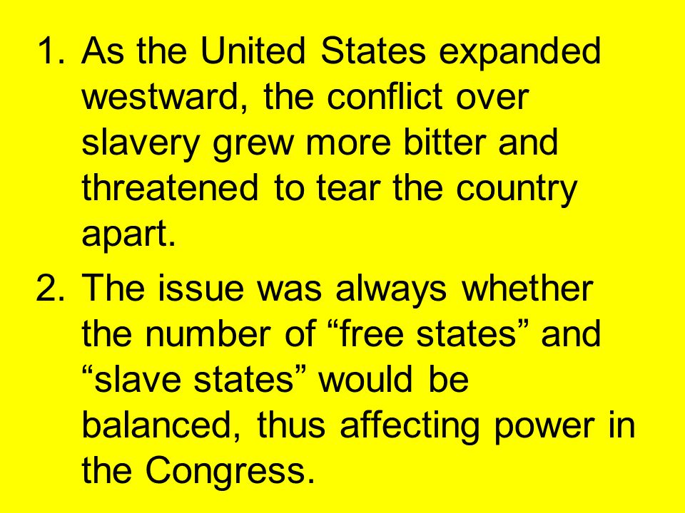 1.As the United States expanded westward, the conflict over slavery grew more bitter and threatened to tear the country apart.