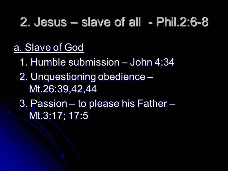 2. Jesus – slave of all - Phil.2:6-8 a. Slave of God 1.