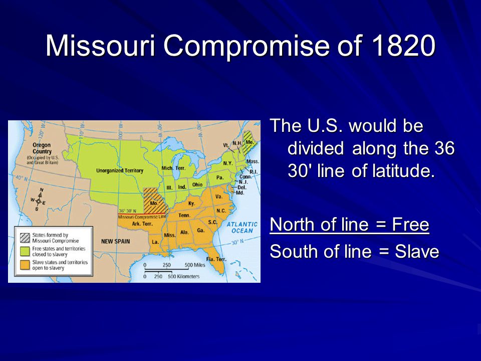 Missouri Compromise of 1820 The U.S. would be divided along the line of latitude.