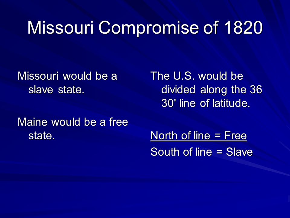 Missouri Compromise of 1820 Missouri would be a slave state.