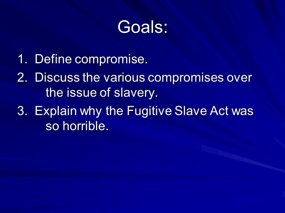Goals: 1. Define compromise. 2. Discuss the various compromises over the issue of slavery.