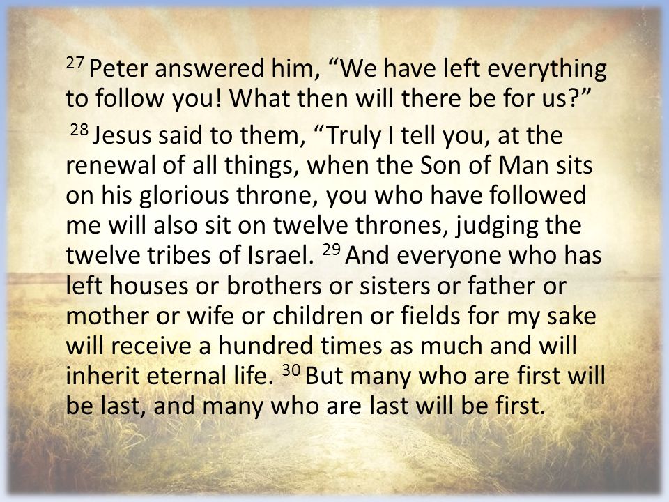 27 Peter answered him, We have left everything to follow you.