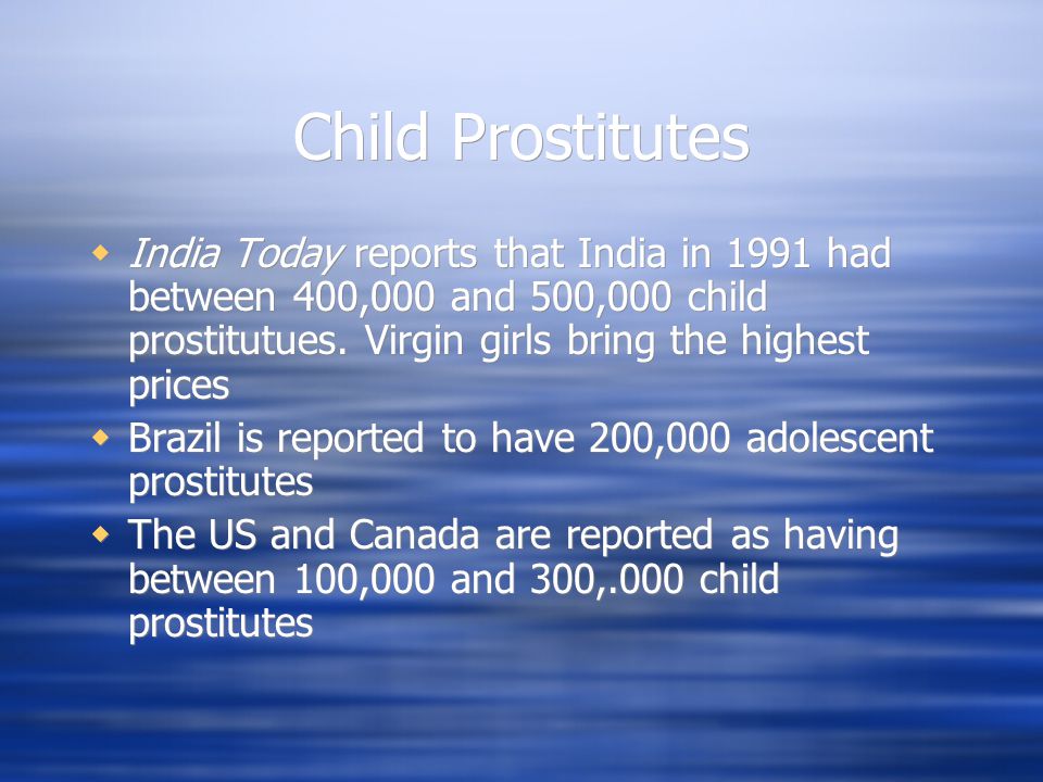 Child Prostitutes  India Today reports that India in 1991 had between 400,000 and 500,000 child prostitutues.