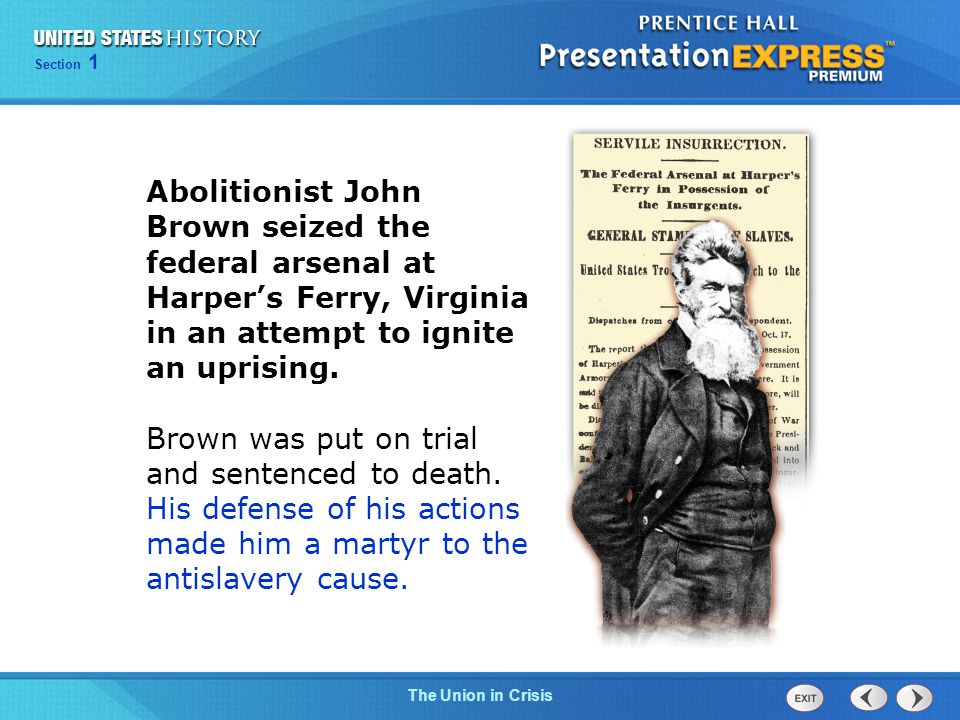Chapter 25 Section 1 The Cold War Begins Chapter 13 Section 1 Technology and Industrial Growth Chapter 25 Section 1 The Cold War Begins Section 1 The Union in Crisis Abolitionist John Brown seized the federal arsenal at Harper’s Ferry, Virginia in an attempt to ignite an uprising.