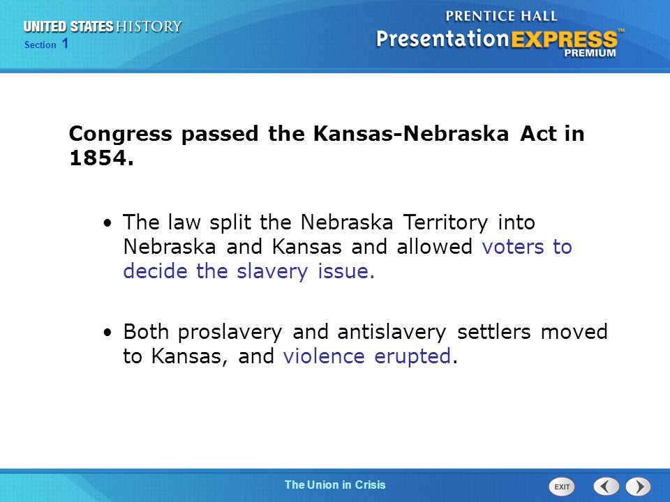 Chapter 25 Section 1 The Cold War Begins Chapter 13 Section 1 Technology and Industrial Growth Chapter 25 Section 1 The Cold War Begins Section 1 The Union in Crisis Congress passed the Kansas-Nebraska Act in 1854.