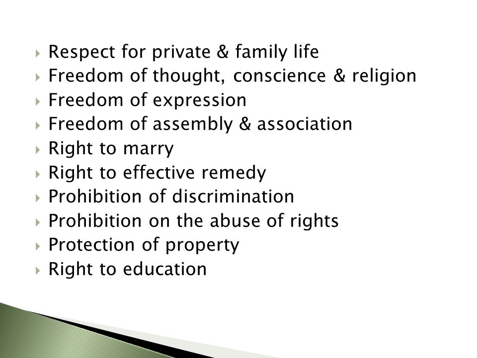  Respect for private & family life  Freedom of thought, conscience & religion  Freedom of expression  Freedom of assembly & association  Right to marry  Right to effective remedy  Prohibition of discrimination  Prohibition on the abuse of rights  Protection of property  Right to education