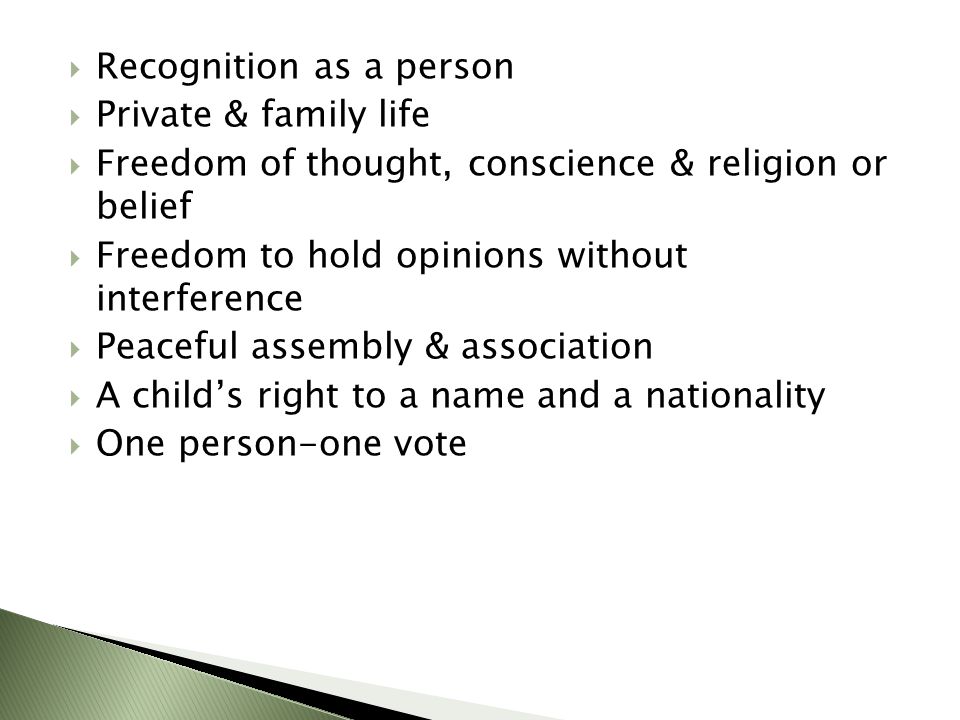  Recognition as a person  Private & family life  Freedom of thought, conscience & religion or belief  Freedom to hold opinions without interference  Peaceful assembly & association  A child’s right to a name and a nationality  One person-one vote