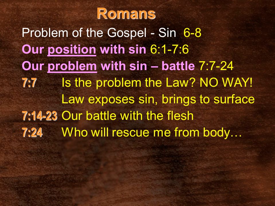 Romans Problem of the Gospel - Sin 6-8 Our position with sin 6:1-7:6 Our problem with sin – battle 7:7-24 7:7 7:7 Is the problem the Law.