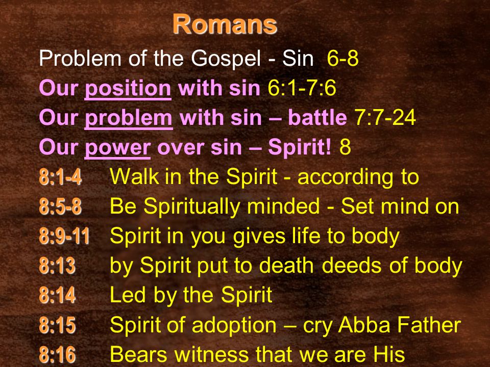 Romans Problem of the Gospel - Sin 6-8 Our position with sin 6:1-7:6 Our problem with sin – battle 7:7-24 Our power over sin – Spirit.