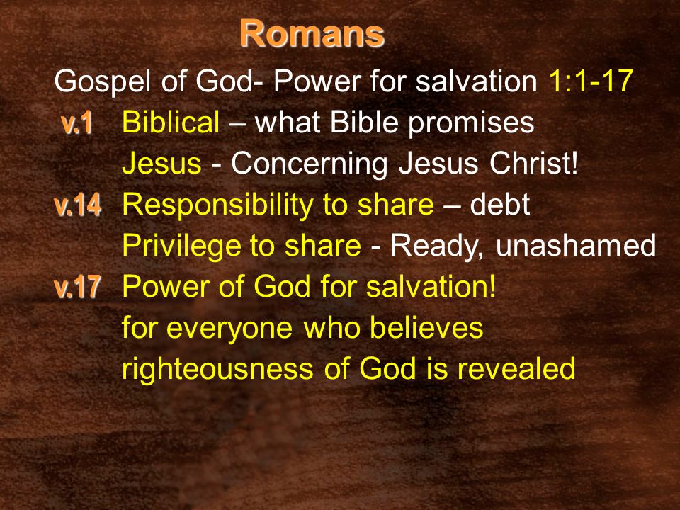 Romans Gospel of God- Power for salvation 1:1-17 v.1 v.1 Biblical – what Bible promises Jesus - Concerning Jesus Christ.
