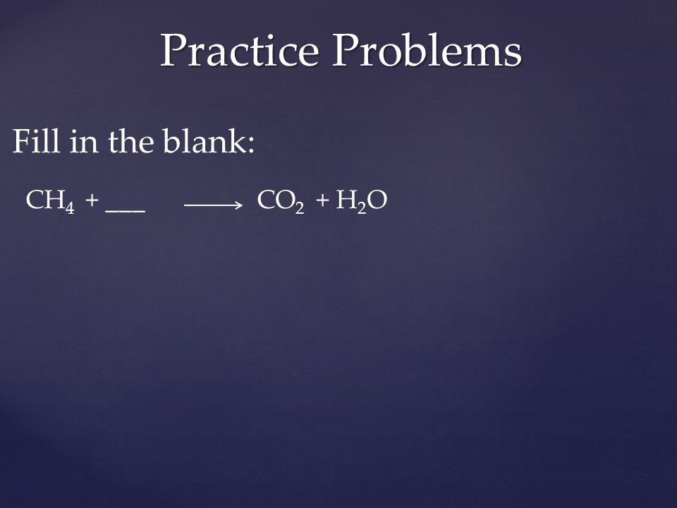Fill in the blank: CH 4 + ___ CO 2 + H 2 O