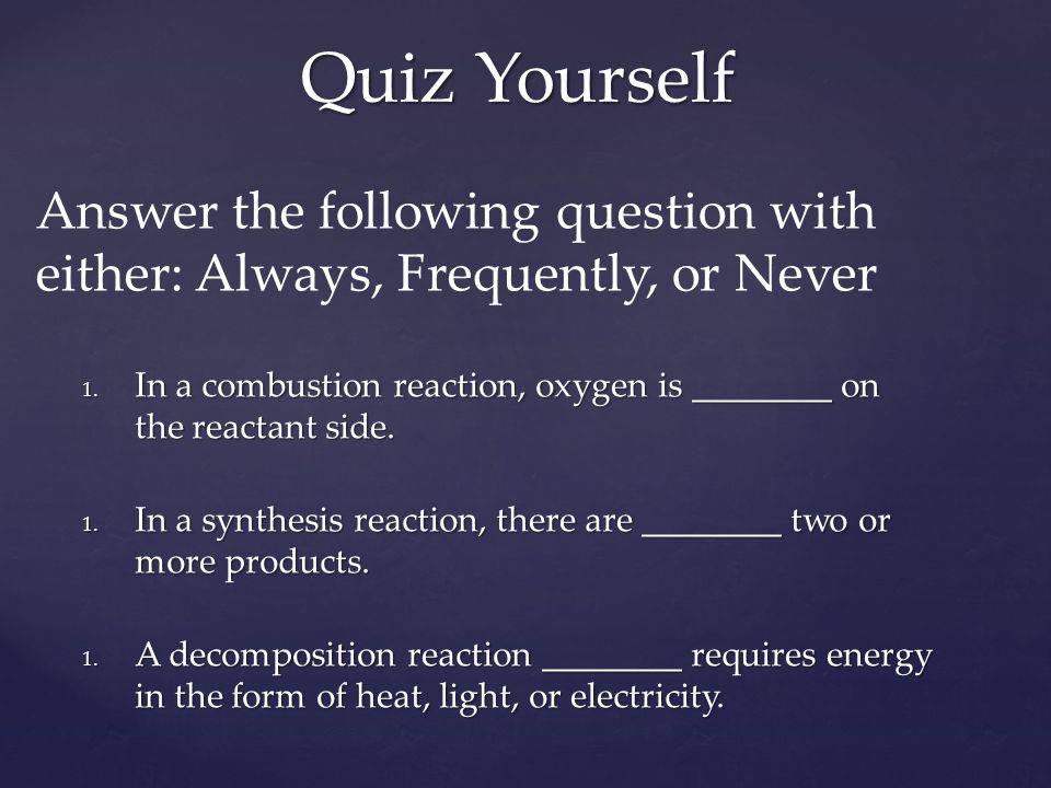 Quiz Yourself Answer the following question with either: Always, Frequently, or Never 1.
