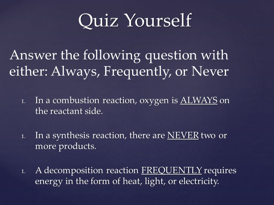 Quiz Yourself Answer the following question with either: Always, Frequently, or Never 1.