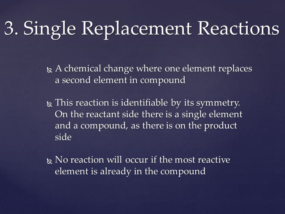  A chemical change where one element replaces a second element in compound  This reaction is identifiable by its symmetry.