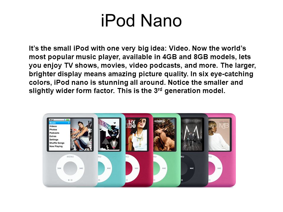 iPod Nano It’s the small iPod with one very big idea: Video.