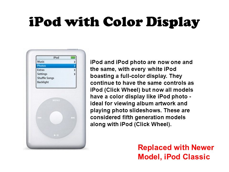 iPod with Color Display iPod and iPod photo are now one and the same, with every white iPod boasting a full-color display.