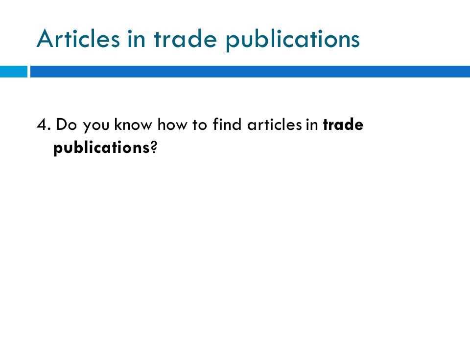 Articles in trade publications 4. Do you know how to find articles in trade publications