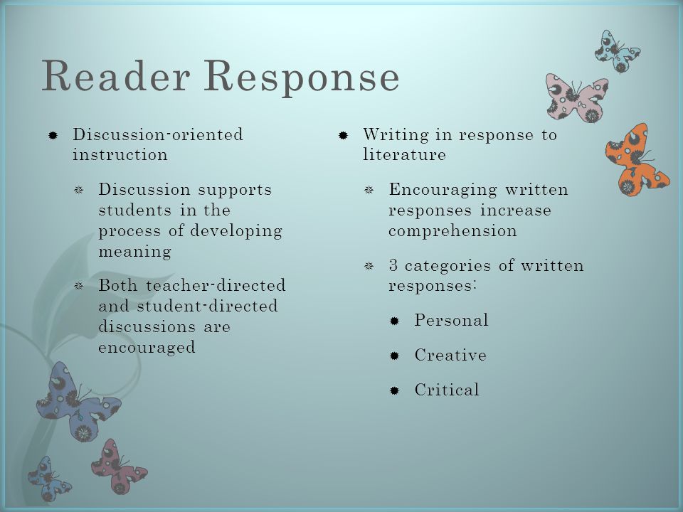Reader Response  Writing in response to literature  Encouraging written responses increase comprehension  3 categories of written responses:  Personal  Creative  Critical