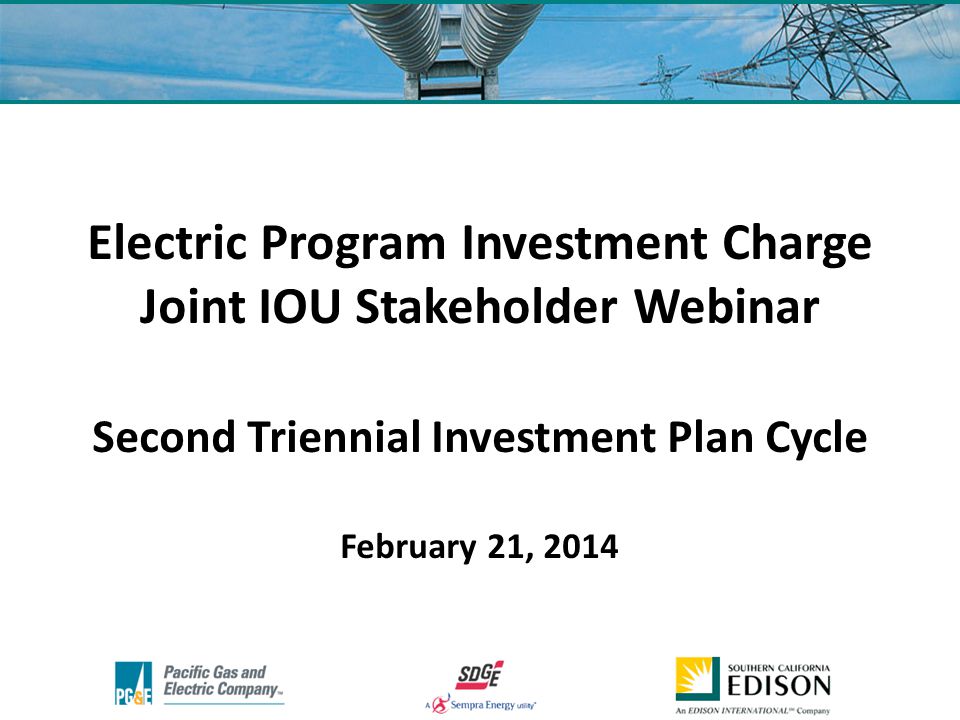 Electric Program Investment Charge Joint IOU Stakeholder Webinar Second Triennial Investment Plan Cycle February 21, 2014